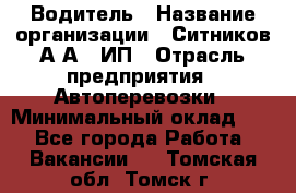 Водитель › Название организации ­ Ситников А.А., ИП › Отрасль предприятия ­ Автоперевозки › Минимальный оклад ­ 1 - Все города Работа » Вакансии   . Томская обл.,Томск г.